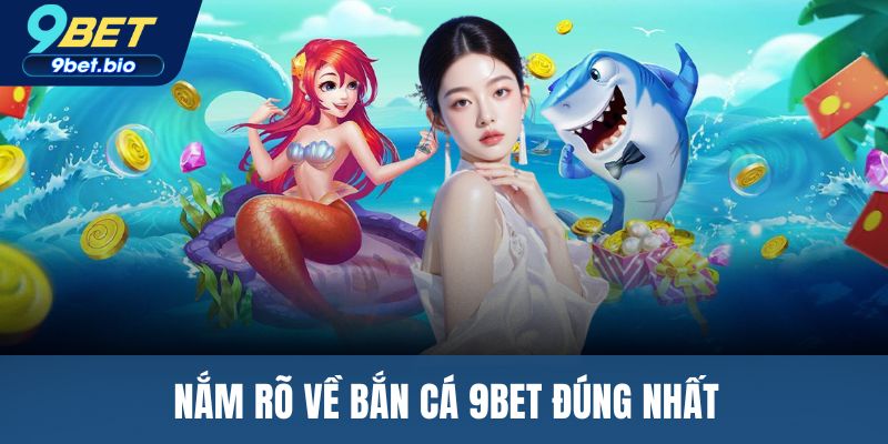 Nắm rõ về bắn cá 9BET đúng nhất