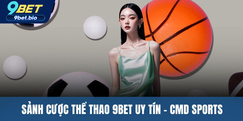 Sảnh cược thể thao 9BET uy tín - CMD Sports