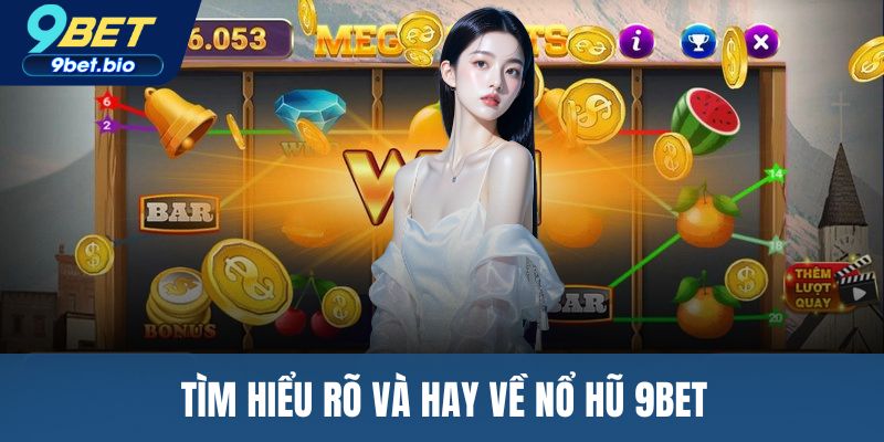 Tìm hiểu rõ và hay về nổ hũ 9BET
